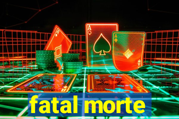 fatal morte